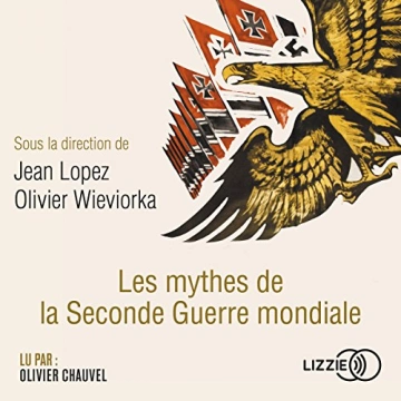 Les mythes de la Seconde Guerre mondiale Jean Lopez, Olivier Wieviorka