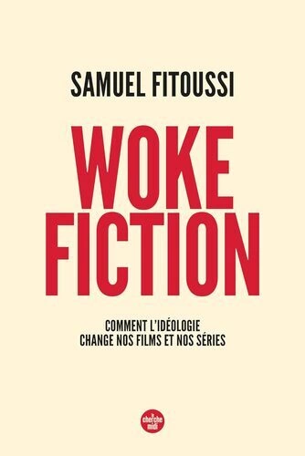 Woke fiction - Comment l'idéologie change nos films et nos series - Samuel Fitoussi