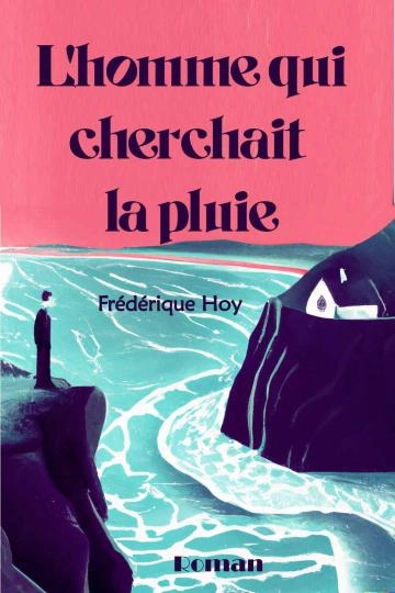 L'homme qui cherchait la pluie - Hoy, Frédérique